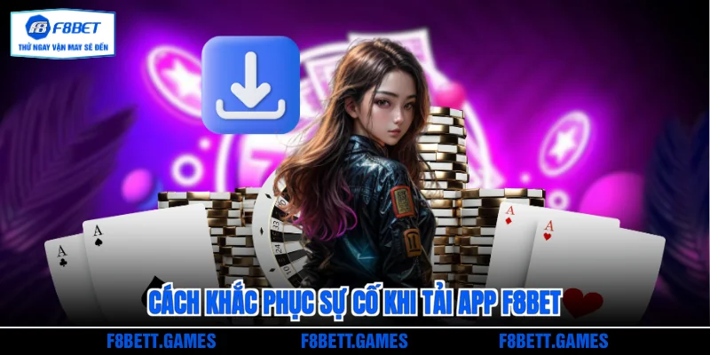 Cách khắc phục sự cố khi tải app F8BET