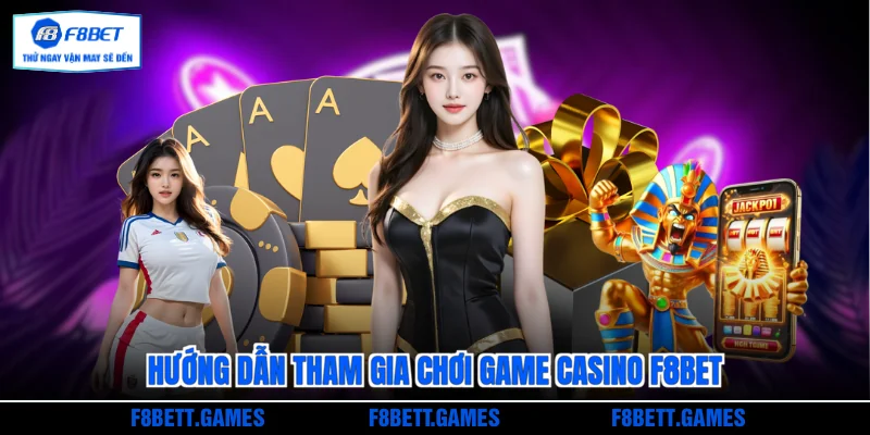 Hướng dẫn tham gia chơi game Casino F8BET