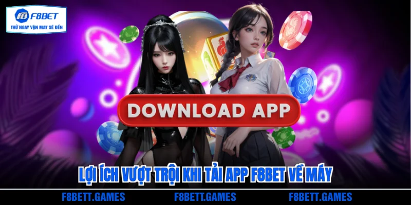 Lợi ích vượt trội khi tải app F8BET về máy