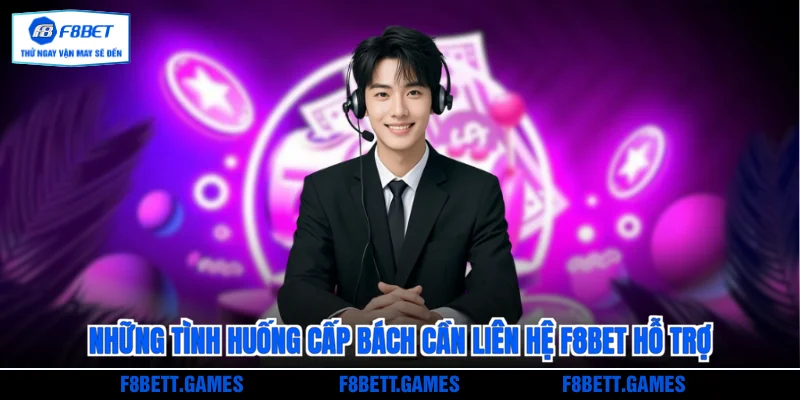 Những tình huống cấp bách cần liên hệ F8BET hỗ trợ