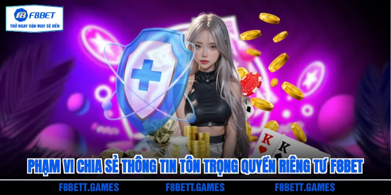 Phạm vi chia sẻ thông tin tôn trọng quyền riêng tư F8BET