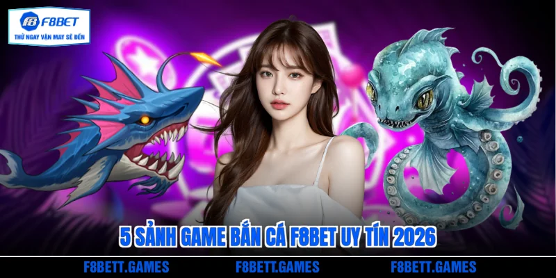 5 sảnh game Bắn cá F8BET uy tín 2026