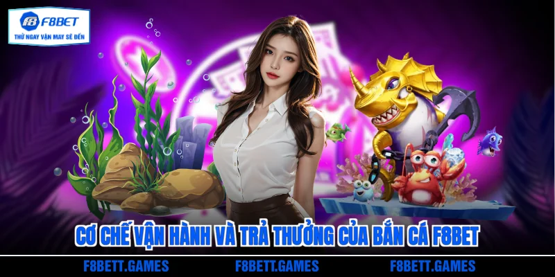 Cơ chế vận hành và trả thưởng của Bắn cá F8BET