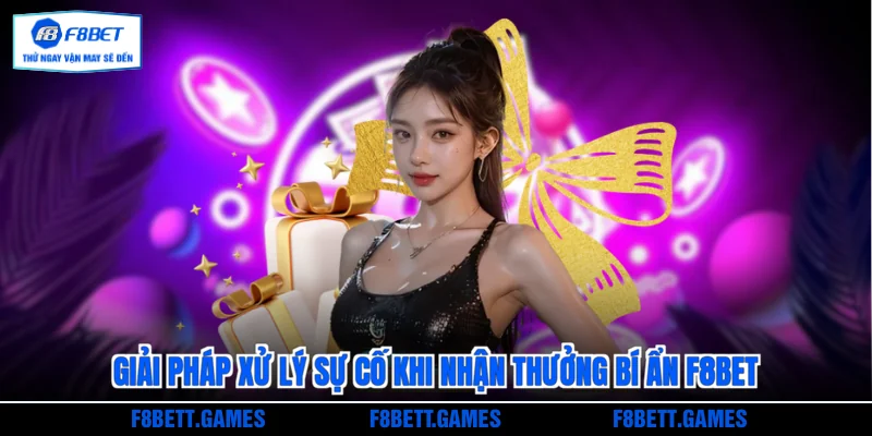 Giải pháp xử lý sự cố khi nhận thưởng bí ẩn F8BET