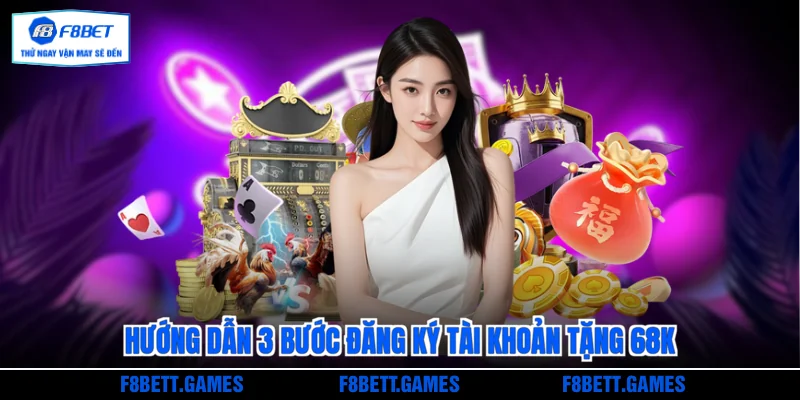Hướng dẫn 3 bước đăng ký tài khoản tặng 68k