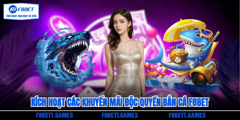Kích hoạt các khuyến mãi độc quyền Bắn cá F8BET