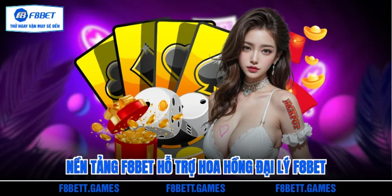 Nền tảng F8BET hỗ trợ hoa hồng đại lý F8BET