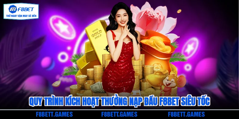 Quy trình kích hoạt thưởng nạp đầu F8BET siêu tốc